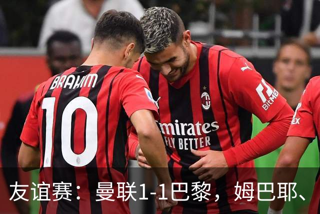 友谊赛：曼联1-1巴黎，姆巴耶、姆伯莫破门，芒特伤退