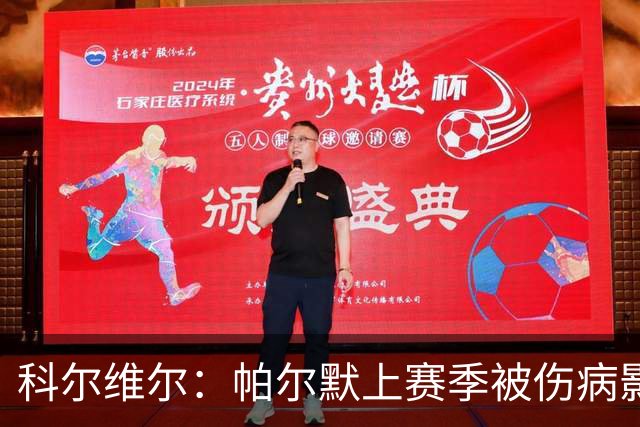 科尔维尔：帕尔默上赛季被伤病影响了，但我们对他的信任从未动摇
