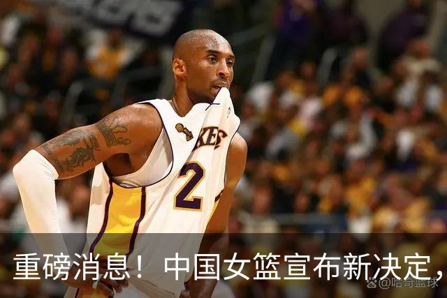 重磅消息！中国女篮宣布新决定，杨舒予陈明伶归队，热身赛有看点